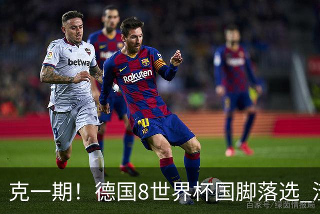 克一期！德国8世界杯国脚落选 渣叔：把这面旗赢回来